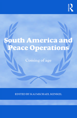 South America and Peace Operations: Coming of Age de Kai Michael Kenkel