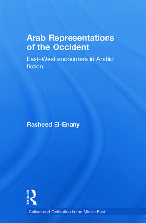 Arab Representations of the Occident: East-West Encounters in Arabic Fiction de Rasheed El-Enany