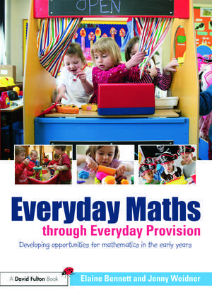 Everyday Maths through Everyday Provision: Developing opportunities for mathematics in the early years de Elaine Bennett