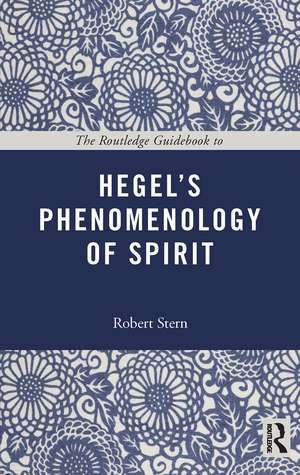 The Routledge Guidebook to Hegel's Phenomenology of Spirit de Robert Stern