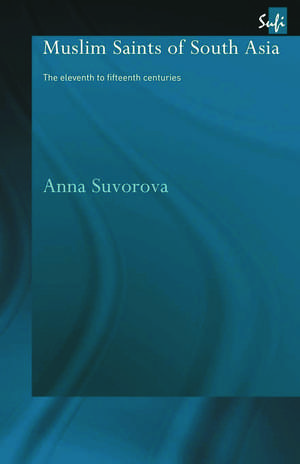 Muslim Saints of South Asia: The Eleventh to Fifteenth Centuries de Anna Suvorova