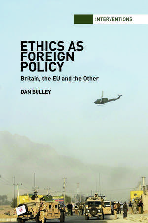 Ethics As Foreign Policy: Britain, The EU and the Other de Dan Bulley