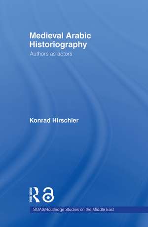 Medieval Arabic Historiography: Authors as Actors de Konrad Hirschler