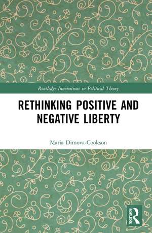 Rethinking Positive and Negative Liberty de Maria Dimova-Cookson