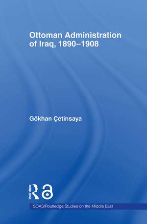 The Ottoman Administration of Iraq, 1890-1908 de Gökhan Çetinsaya