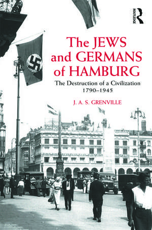 The Jews and Germans of Hamburg: The Destruction of a Civilization 1790-1945 de J A S Grenville