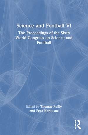 Science and Football VI: The Proceedings of the Sixth World Congress on Science and Football de Thomas Reilly