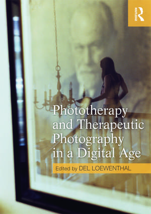 Phototherapy and Therapeutic Photography in a Digital Age de Del Loewenthal