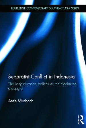 Separatist Conflict in Indonesia: The long-distance politics of the Acehnese diaspora de Antje Missbach