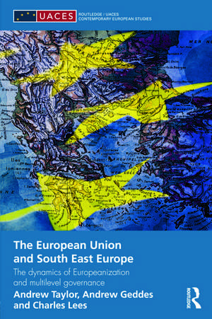 The European Union and South East Europe: The Dynamics of Europeanization and Multilevel Governance de Andrew Geddes