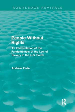 People Without Rights (Routledge Revivals): An Interpretation of the Fundamentals of the Law of Slavery in the U.S. South de Andrew Fede