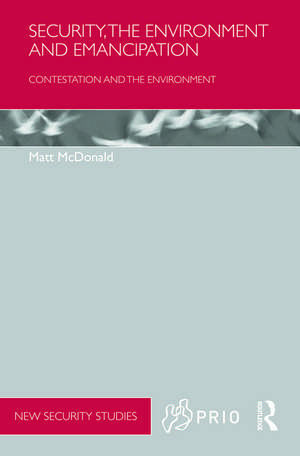 Security, the Environment and Emancipation: Contestation over Environmental Change de Matt McDonald