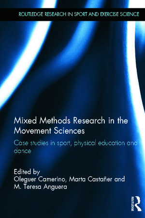 Mixed Methods Research in the Movement Sciences: Case Studies in Sport, Physical Education and Dance de Oleguer Camerino