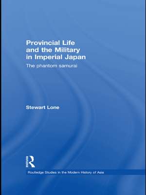 Provincial Life and the Military in Imperial Japan: The Phantom Samurai de Stewart Lone