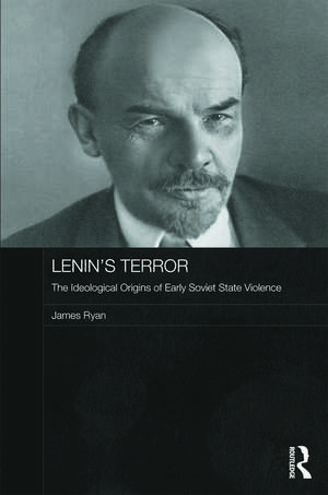 Lenin's Terror: The Ideological Origins of Early Soviet State Violence de James Ryan