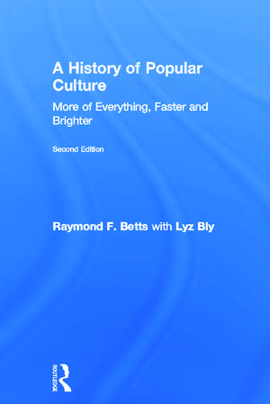 A History of Popular Culture: More of Everything, Faster and Brighter de Raymond F. Betts