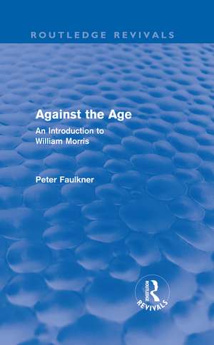 Against The Age (Routledge Revivals): An Introduction to William Morris de Peter Faulkner