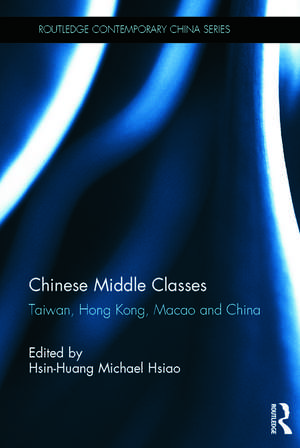 Chinese Middle Classes: Taiwan, Hong Kong, Macao, and China de Hsin-Huang Michael Hsiao