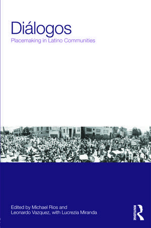 Diálogos: Placemaking in Latino Communities de Michael Rios