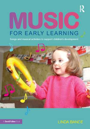 Music for Early Learning: Songs and musical activities to support children's development de Linda Bance