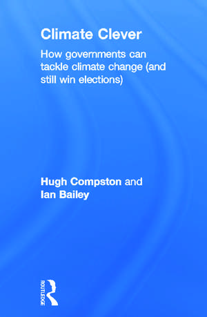 Climate Clever: How Governments Can Tackle Climate Change (and Still Win Elections) de Hugh Compston