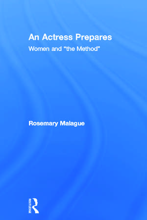 An Actress Prepares: Women and "the Method" de Rosemary Malague