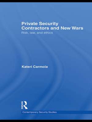 Private Security Contractors and New Wars: Risk, Law, and Ethics de Kateri Carmola