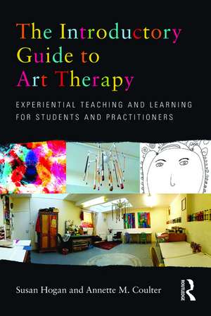 The Introductory Guide to Art Therapy: Experiential teaching and learning for students and practitioners de Susan Hogan