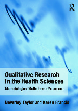 Qualitative Research in the Health Sciences: Methodologies, Methods and Processes de Bev Taylor