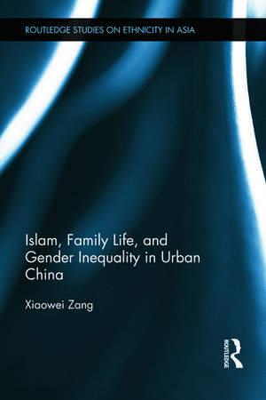 Islam, Family Life, and Gender Inequality in Urban China de Xiaowei Zang