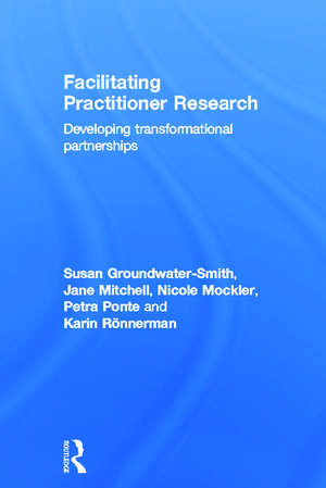 Facilitating Practitioner Research: Developing Transformational Partnerships de Susan Groundwater-Smith