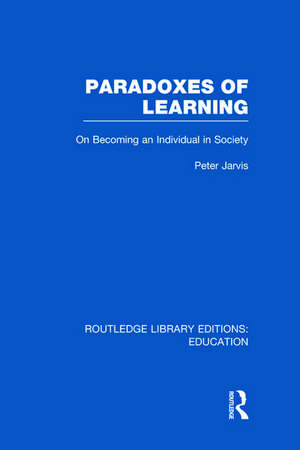 Paradoxes of Learning: On Becoming An Individual in Society de Peter Jarvis