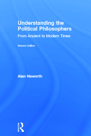 Understanding the Political Philosophers: From Ancient to Modern Times de Alan Haworth