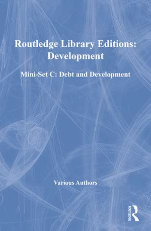 Routledge Library Editions: Development Mini-Set C: Debt and Development de Various