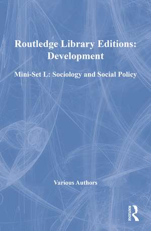 Routledge Library Editions: Development Mini-Set L: Sociology and Social Policy de Various