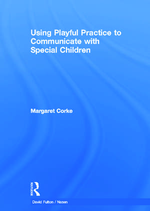 Using Playful Practice to Communicate with Special Children de Margaret Corke