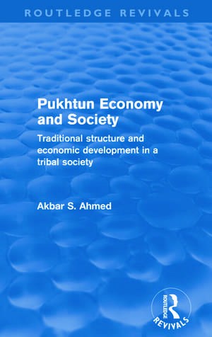 Pukhtun Economy and Society (Routledge Revivals): Traditional Structure and Economic Development in a Tribal Society de Akbar Ahmed