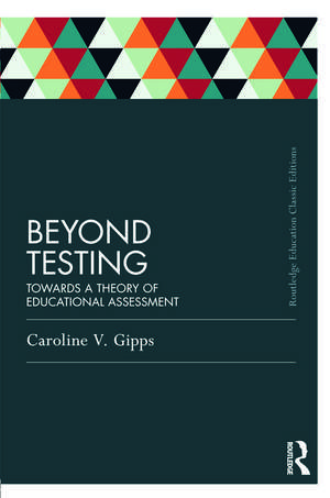 Beyond Testing (Classic Edition): Towards a Theory of Educational Assessment de Caroline Gipps