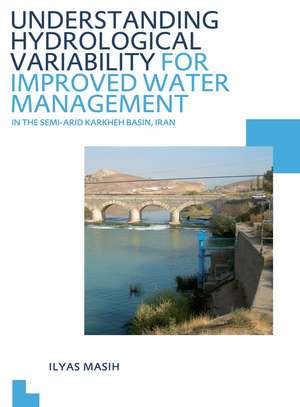 Understanding Hydrological Variability for Improved Water Management in the Semi-Arid Karkheh Basin, Iran: UNESCO-IHE PhD Thesis de Ilyas Masih