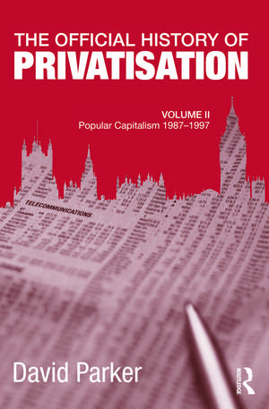 The Official History of Privatisation, Vol. II: Popular Capitalism, 1987-97 de David Parker