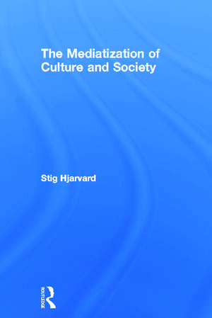 The Mediatization of Culture and Society de Stig Hjarvard