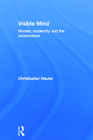 Visible Mind: Movies, modernity and the unconscious de Christopher Hauke