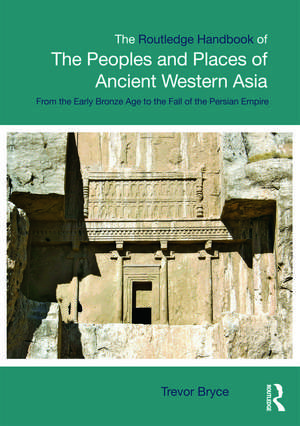 The Routledge Handbook of the Peoples and Places of Ancient Western Asia: The Near East from the Early Bronze Age to the fall of the Persian Empire de Trevor Bryce