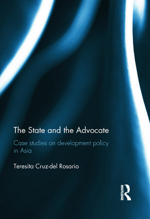 The State and the Advocate: Case studies on development policy in Asia de Teresita Rosario