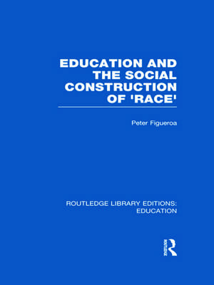 Education and the Social Construction of 'Race' (RLE Edu J) de Peter Figueroa