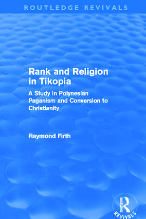 Rank and Religion in Tikopia (Routledge Revivals): A Study in Polynesian Paganism and Conversion to Christianity. de Raymond Firth