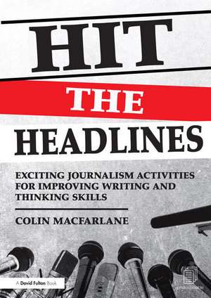 Hit the Headlines: Exciting journalism activities for improving writing and thinking skills de Colin MacFarlane