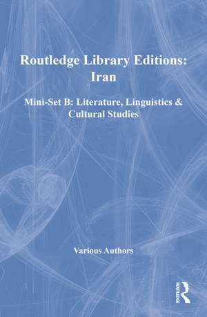 Routledge Library Editions: Iran Mini-Set B: Literature, Linguistics & Cultural Studies de Various