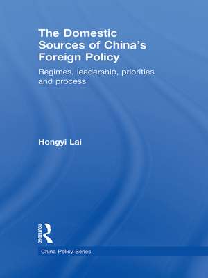 The Domestic Sources of China's Foreign Policy: Regimes, Leadership, Priorities and Process de Lai Hongyi