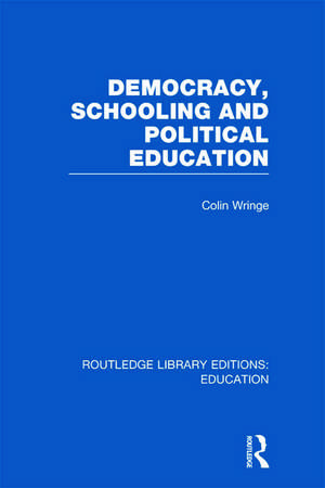 Democracy, Schooling and Political Education (RLE Edu K) de Colin Wringe